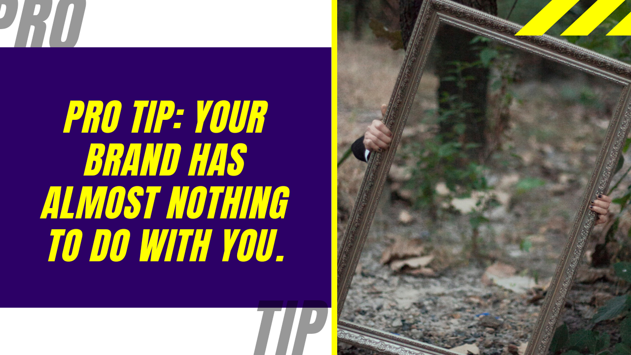 Pro Tip: Your Brand Has Almost Nothing To Do With You.
