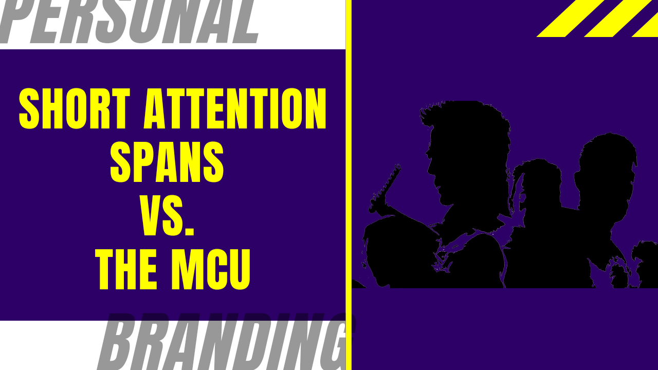 Your Personal Brand – Short Attention Spans vs. The MCU