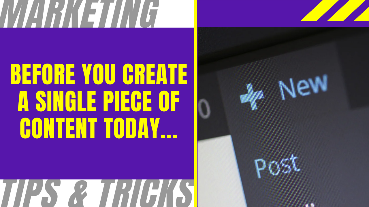 Before You Create A Single Piece Of Content Today…