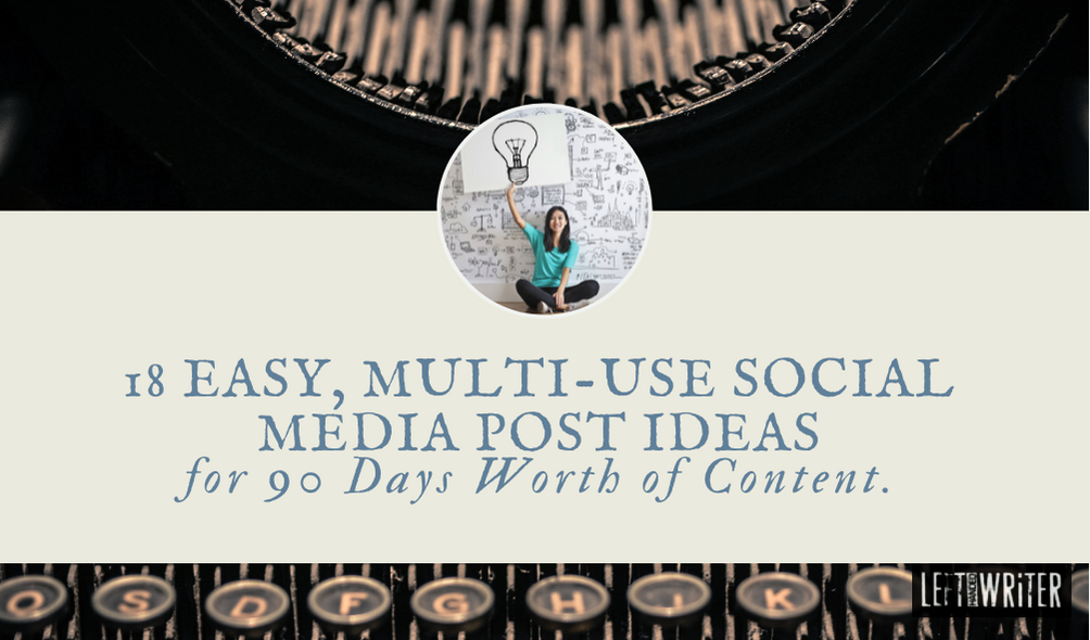 18 Easy, Multi-use Social Media Post Ideas for 90 Days Worth of Content.