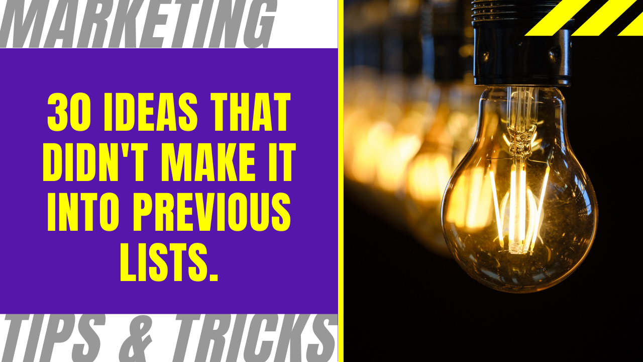 30 Solid marketing tips and ideas that didn’t make it into previous lists.
