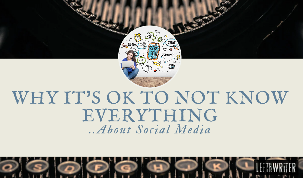 Why It’s OK To Not Know Everything About Social Media