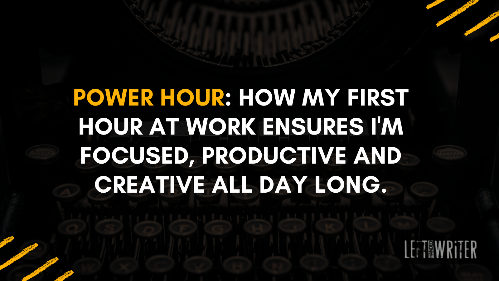 Power Hour: How my first hour at work ensures I’m focused, productive and creative all day long.